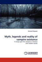Myth, legends and reality of vampire existance: A study upon the vampires in folclore and modern novels 3843371873 Book Cover