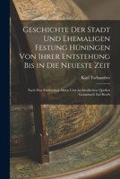Geschichte Der Stadt Und Ehemaligen Festung Hüningen Von Ihrer Entstehung Bis in Die Neueste Zeit: Nach Den Städtischen Akten Und Archivalischen Quellen Gesammelt Ind Bearb 1019058579 Book Cover