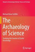 The Archaeology of Science: Studying the Creation of Useful Knowledge 3319032747 Book Cover