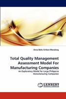 Total Quality Management Assessment Model For Manufacturing Companies: An Exploratory Model for Large Philippine Manufacturing Companies 3843363943 Book Cover