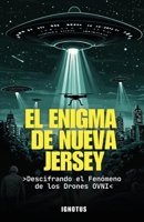 El Enigma de Nueva Jersey: Decodificando el Fenómeno de los OVNIs y Drones (Spanish Edition) B0FF7D8D69 Book Cover