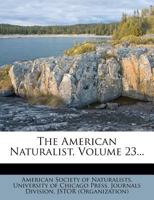 The American Naturalist, Volume 23... 1277674396 Book Cover