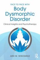 Face to Face with Body Dysmorphic Disorder: Psychotherapy and Clinical Insights 113889074X Book Cover