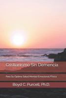 Cristianismo Sin Demencia: Para Su Óptima Salud Mental/Emocional/Física 1795655569 Book Cover