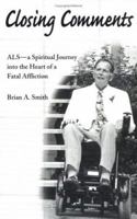 Closing Comments: ALS - A Spiritual Journey into the Heart of a Fatal Affliction 1894667069 Book Cover