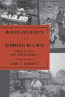 Uncivilized Beasts and Shameless Hellions: Travels with an NPR Correspondent 1594863040 Book Cover