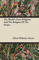 The world's great religions and the religion of the future 1165677156 Book Cover