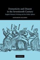 Domesticity and Dissent in the Seventeenth Century: English Women's Writing and the Public Sphere 0521120225 Book Cover