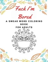 fuck i'm bored: swear word coloring book for adults, pandemic book, quarantine coloring book, overcome boredom, stress relief coloring book B0F79G5BGB Book Cover
