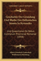 Geschichte Der Grundung Und Bluthe Des Hellenischen Staates in Kyrenaika: Und Quaestiones de Rebus Cyrenarum Provinciae Romanae (1858) 1161180796 Book Cover