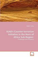 IGAD's Counter-terrorism Initiative in the Horn of Africa Sub-Region:: Challenges and Prospects 3639315723 Book Cover