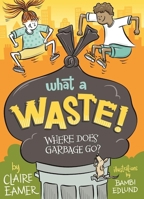 What a Waste: Where Does Garbage Go? 1554519195 Book Cover