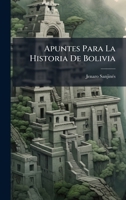 Apuntes Para La Historia De Bolivia (Spanish Edition) 1023755785 Book Cover