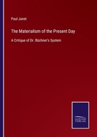 The Materialism of the Present Day: A Critique of Dr. B�chner's System 3752556463 Book Cover