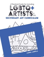 A Practical Guide for Including LGBTQ+ Artists in the Secondary Art Curriculum, 1st Edition B0DTDVVFQK Book Cover