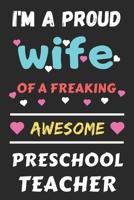 I'm A Proud Wife Of A Freaking Awesome Preschool Teacher: Lined Notebook,Funny Preschool Teacher Gift B083Y4SK3L Book Cover