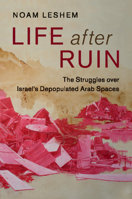 Life After Ruin: The Struggles Over Israel's Depopulated Arab Spaces 1316508242 Book Cover
