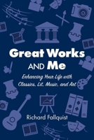 Great Works and Me: Enhancing Your Life with Classics, Lit, Music, and Art B0GBZZYLC1 Book Cover
