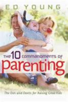 The Ten Commandments of Parenting: The Dos and Donts for Raising Great Kids 0802431488 Book Cover