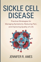 Sickle Cell Disease: Practical Strategies for Managing Symptoms, Reducing Pain, and Improving Quality of Life B0F2ZCSYXV Book Cover