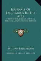 Journals of Excursions in the Alps: The Pennine, Graian, Cottian, Rhetian, Lepontian, and Bernese 143046660X Book Cover