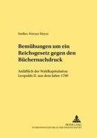 Bemuehungen Um Ein Reichsgesetz Gegen Den Buechernachdruck: Anlaeßlich Der Wahlkapitulation Leopolds II. Aus Dem Jahre 1790 3631523815 Book Cover