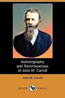 Autobiography and Reminiscences of John W. Carroll 1482045397 Book Cover