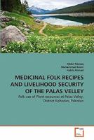 MEDICINAL FOLK RECIPES AND LIVELIHOOD SECURITY OF THE PALAS VELLEY: Folk use of Plant resources at Palas Valley, District Kohistan, Pakistan 3639336720 Book Cover