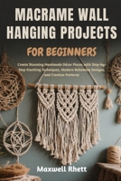 MACRAME WALL HANGING PROJECTS FOR BEGINNERS: Create Stunning Handmade Décor Pieces with Step-by-Step Knotting Techniques, Modern Bohemian Designs, and Creative Patterns B0FN8227DN Book Cover