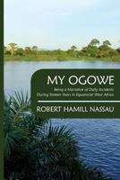 My Ogowe: Being a Narrative of Daily Incidents During Sixteen Years in Equatorial West Africa (Classic Reprint) 1344003257 Book Cover