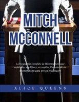 Mitch McConnell: La biographie complète de l'homme politique américain, ses débuts, sa carrière, l'histoire de ses problèmes de santé et bien plus encore (French Edition) B0DQGL8QKQ Book Cover