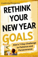 Rethink Your New Year Goals: Alex’s 7-Day Challenge to Patience and Perseverance (Personal Transformation Self-Help) B0DQL1F8S6 Book Cover
