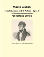 Mauro Giuliani: Selected Pieces and 12 Waltzes - Opus 21 in Tablature and Modern Notation for Baritone Ukulele 1365531260 Book Cover