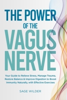 The Power of the Vagus Nerve: Your Guide to Relieve Stress, Manage Trauma, Restore Balance & Improve Digestion to Boost Immunity Naturally, with Effective Exercises B0FH9ZPXNZ Book Cover