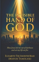 THE INVISIBLE HAND OF GOD: HOW JESUS LED ME OUT OF DARKNESS AND SET MY LIFE ON FIRE B0H9FWC2PX Book Cover
