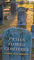 Fifteen Florida Cemeteries: Strange Tales Unearthed 0813035724 Book Cover
