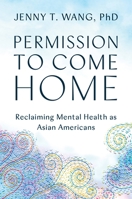 Permission to Come Home: Reclaiming Mental Health as Asian Americans 1538708000 Book Cover