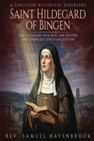 SAINT HILDEGARD OF BINGEN: The Visionary Nun Who Saw Heaven and Changed Christian History B0HF6MWV5H Book Cover