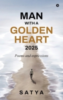 Man With a Golden Heart: 2025: Poems and expressions B0FH2HLKKC Book Cover