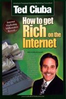 How to Get Rich on the Internet: America's 21 Top-Gun Internet Marketers Reveal Their Insider Secrets to Outrageous Internet Marketing Success! 0967241413 Book Cover