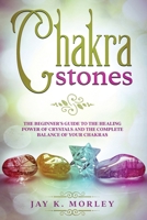 Chakra Stones: The Beginner's Guide to the Healing Power of Crystals and the Complete Balance of Your Chakras 9730354367 Book Cover
