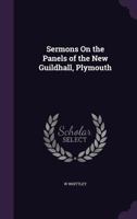 Sermons On the Panels of the New Guildhall, Plymouth 1358715823 Book Cover