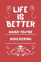 Life Is Better When You're Bouldering: Perfect Gag Gift For A Lover Of Bouldering Blank Lined Notebook Journal 100 Pages 6 X 9 Format Office Humour And Banter 1673474616 Book Cover