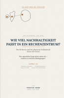 Wie viel Nachhaltigkeit passt in ein Rechenzentrum?: Der KI-Boom und der physische Fußabdruck hinter der Cloud B0H95HFN4R Book Cover