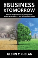 The Business of Tomorrow: A world without cost-of-living issues, poverty or debt-a world based on needs 1922956813 Book Cover