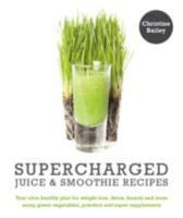 Supercharged Juice and Smoothie Recipes: Lose Weight * Feel Energized * Boost Immunity * Look Amazing 1848992254 Book Cover