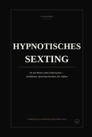 Hypnotisches Sexting: Wie du sie mit Worten allein heiß machst: Schablonen, Sprachnachrichten und der langsame Aufbau, der sie nass und bettelnd macht B0H92PDF66 Book Cover
