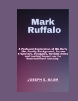 Mark Ruffalo: A Profound Exploration of His Early Life, Family Background, Career Trajectory, Struggles, Notable Roles and Lasting Impact on the Entertainment Industry. B0CQX29J2C Book Cover
