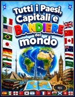 Tutti i Paesi, Capitali e Bandiere del mondo B091CR81Q7 Book Cover