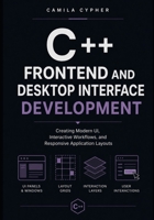 C++ Frontend and Desktop Interface Development: Creating Modern UI, Interactive Workflows, and Responsive Application Layouts (C++ and Systems Programming Collection Series) B0H4FC3N6S Book Cover